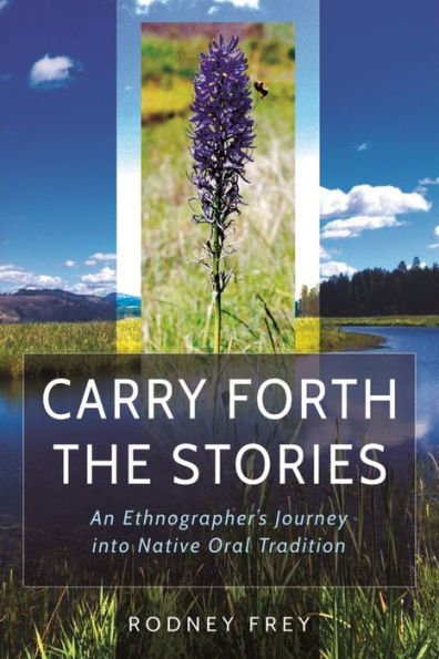 Book cover: Cary Forth the Stories: An ethnographer's journey into native oral tradition, by Rodney Frey