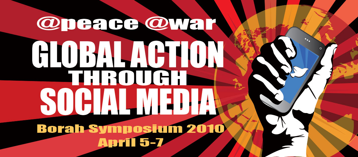 Borah Symposium 2010: @Peace @War Global Action Through Social Media; April 5-7