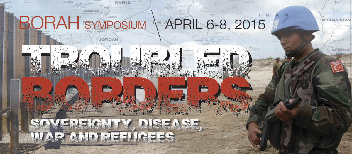 Borah Symposium 2015: Troubled Borders - Sovereignty, Disease, War and Refuges; April 6-8