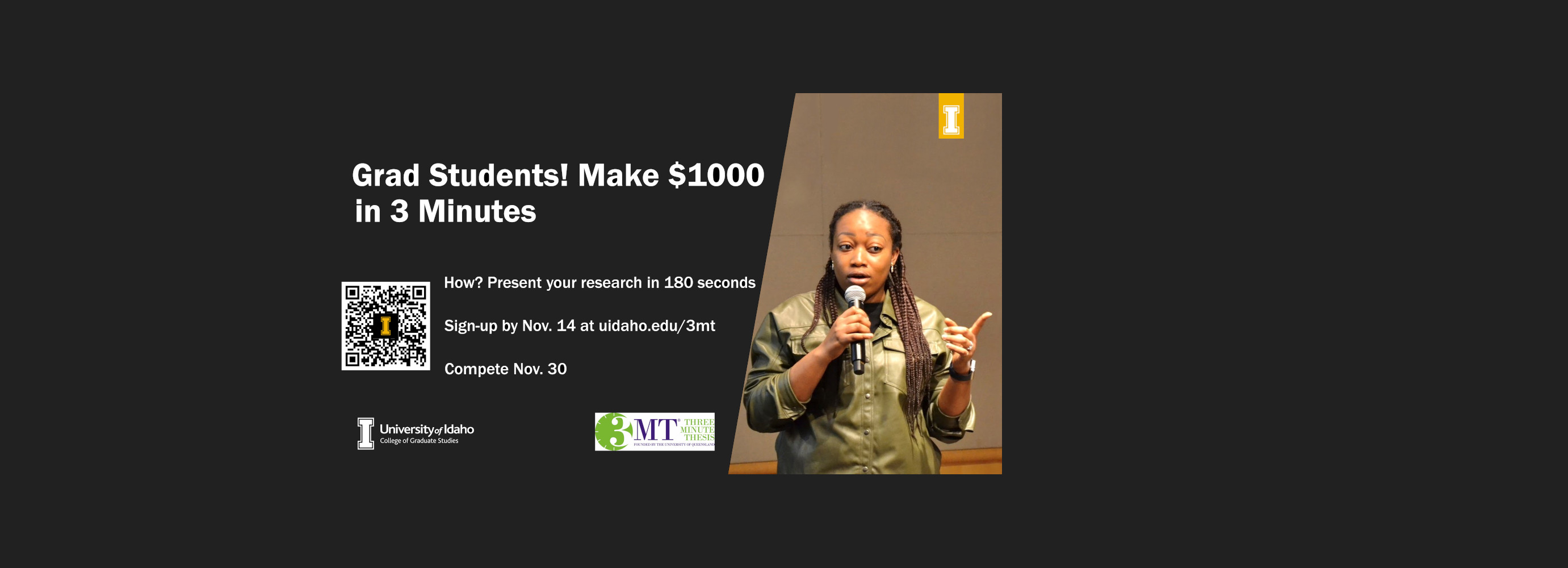 Grad Students! Make 1000 dollars in 3 minutes. visit uidaho.edu/3mt for more details