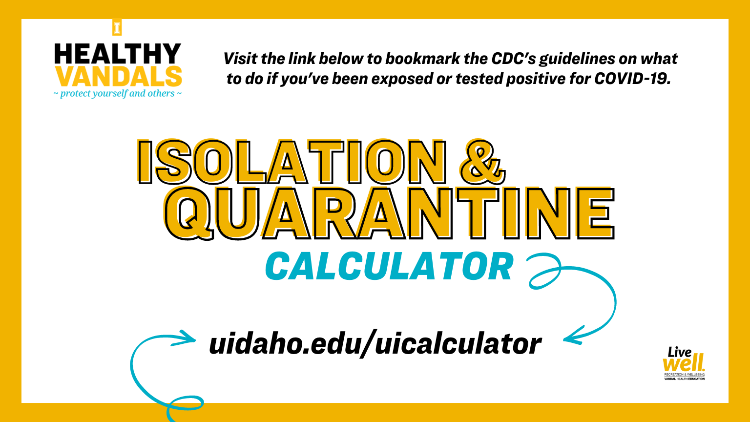 Visit the link below to bookmark the CDC's guidelines on what do to if you've been exposed or tested positive for COVID-19. Isolation and Quarantine Calculator uidaho.edu/uicalculator