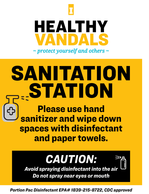 Healthy Vandals: protect yourself and others. Sanitation station. Please use hand sanitizer and wipe down spaces with disinfectant and paper towels. Caution: avoid spraying disinfectant into the air. Do not spray near eyes or mouth. Portion PAC Disinfectant EPA# 1839-215-8722, CDC approved